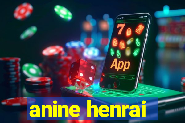 anine henrai